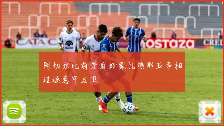 阿切尔比前景看好蒙扎热那亚争相追逐意甲后卫