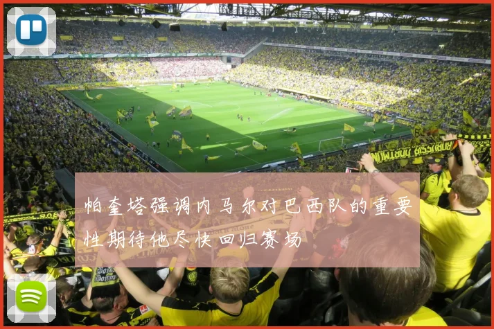 帕奎塔强调内马尔对巴西队的重要性期待他尽快回归赛场