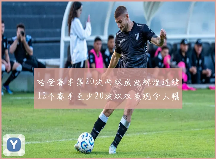 哈登赛季第20次两双成就辉煌连续12个赛季至少20次双双表现令人瞩目